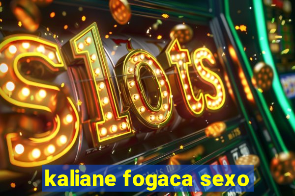 kaliane fogaca sexo