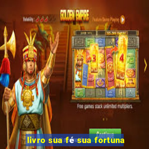 livro sua fé sua fortuna