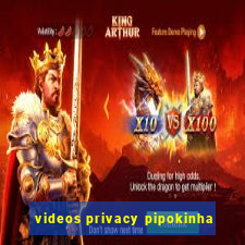 videos privacy pipokinha