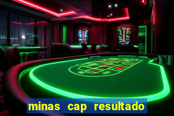 minas cap resultado de hoje