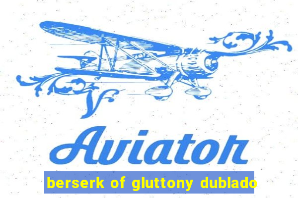 berserk of gluttony dublado