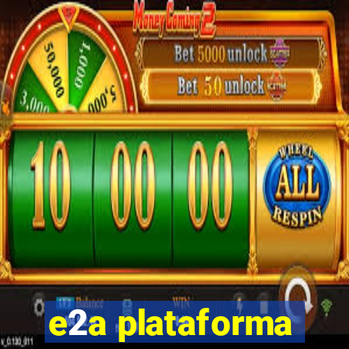 e2a plataforma