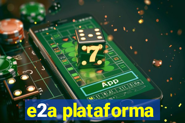 e2a plataforma