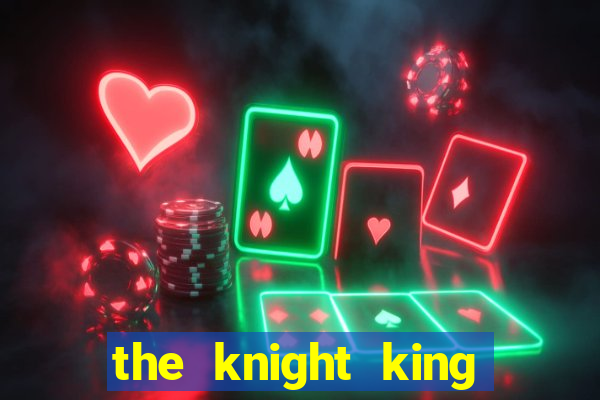 the knight king who returned with a god