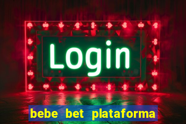 bebe bet plataforma de jogos