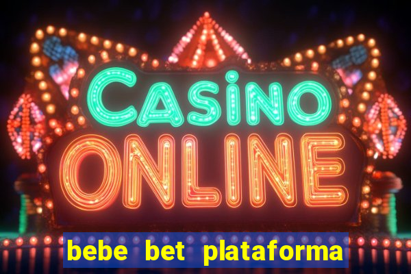bebe bet plataforma de jogos