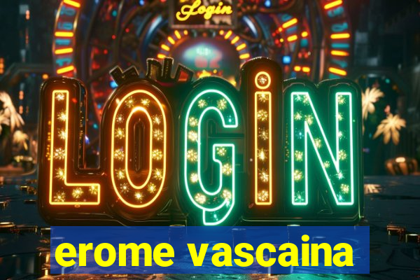 erome vascaina