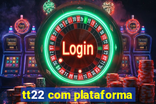 tt22 com plataforma