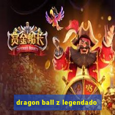 dragon ball z legendado