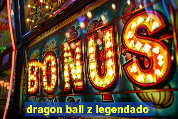 dragon ball z legendado