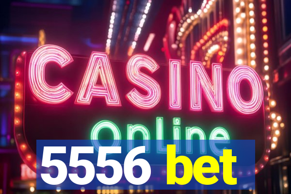 5556 bet