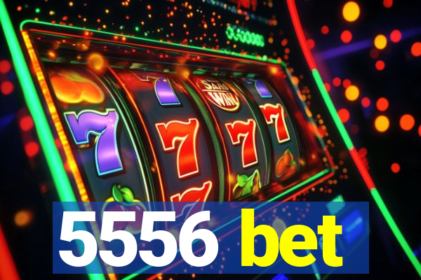 5556 bet