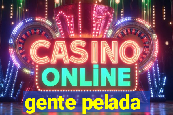 gente pelada