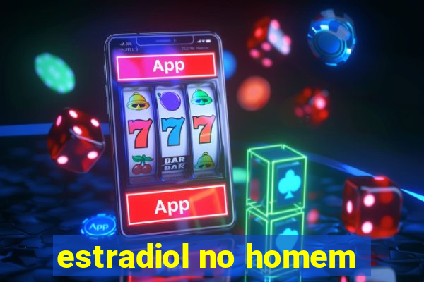 estradiol no homem