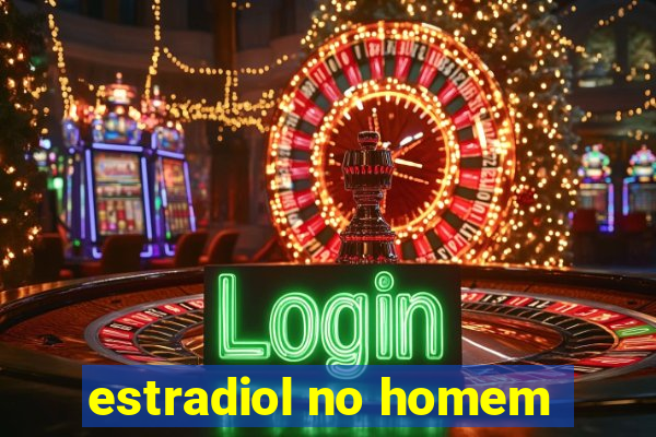 estradiol no homem