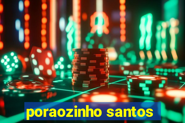 poraozinho santos