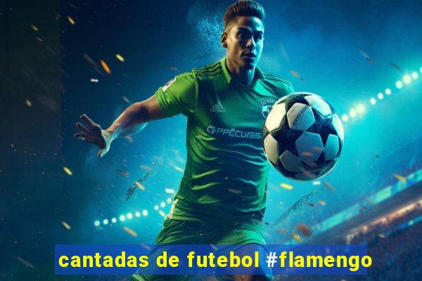 cantadas de futebol #flamengo