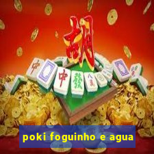 poki foguinho e agua