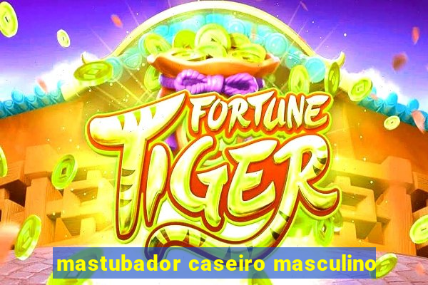mastubador caseiro masculino