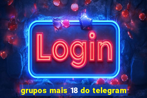 grupos mais 18 do telegram
