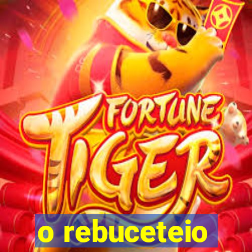 o rebuceteio