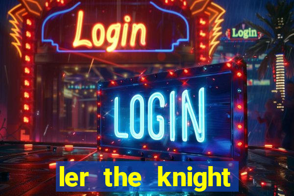 ler the knight king who returned with a god