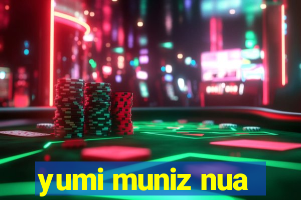 yumi muniz nua