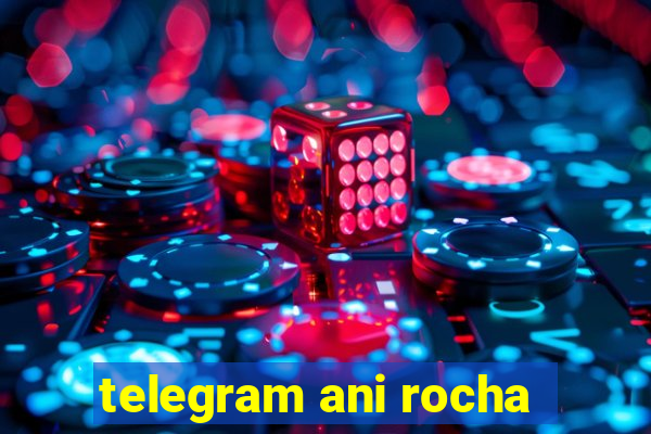 telegram ani rocha