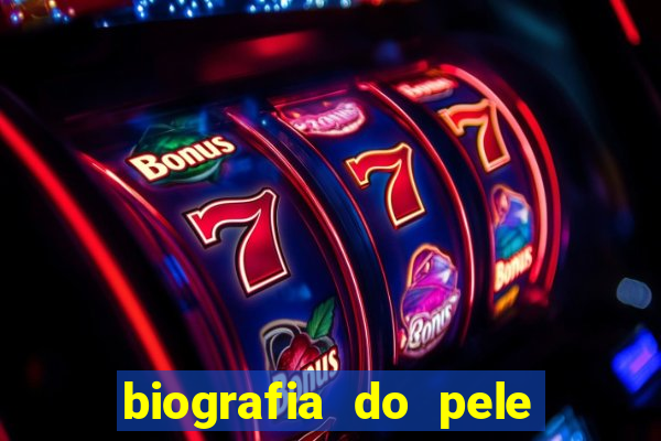 biografia do pele jogador de futebol