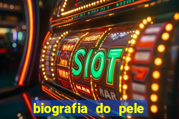 biografia do pele jogador de futebol