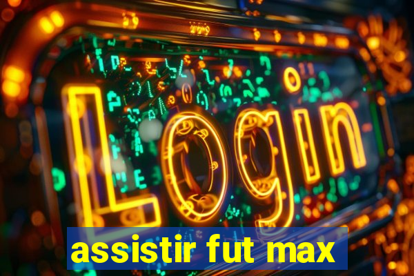 assistir fut max