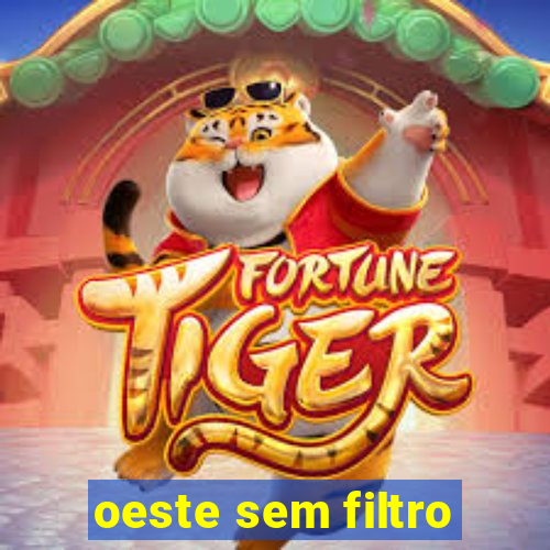 oeste sem filtro