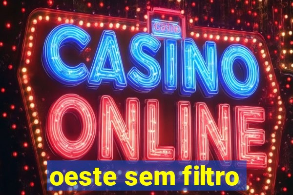 oeste sem filtro