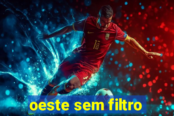 oeste sem filtro