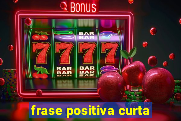 frase positiva curta