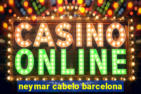 neymar cabelo barcelona