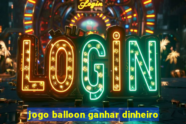 jogo balloon ganhar dinheiro