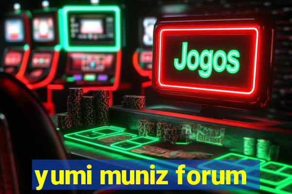 yumi muniz forum