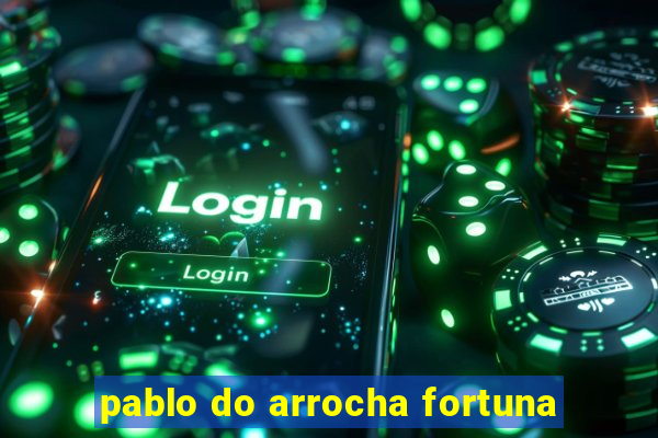 pablo do arrocha fortuna
