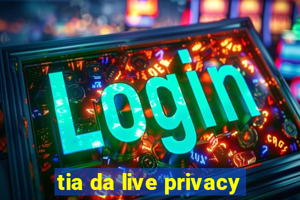 tia da live privacy
