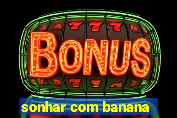 sonhar com banana