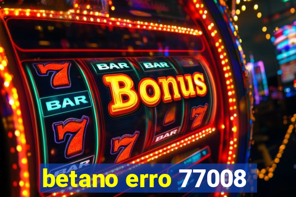 betano erro 77008