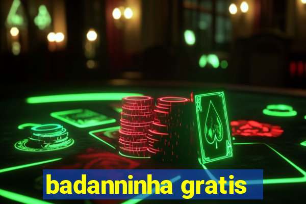 badanninha gratis