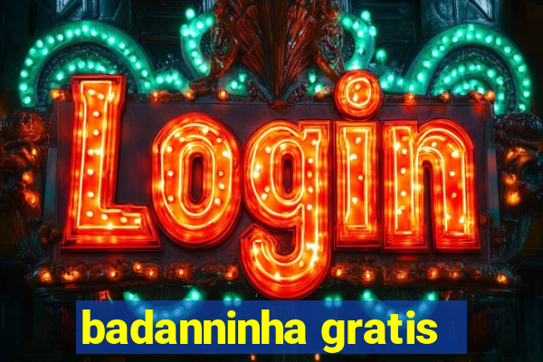 badanninha gratis