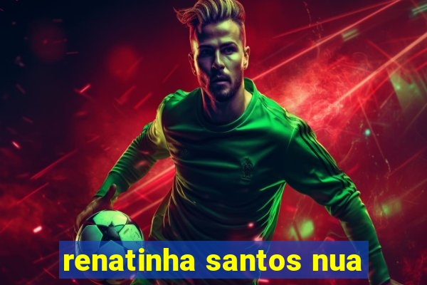 renatinha santos nua