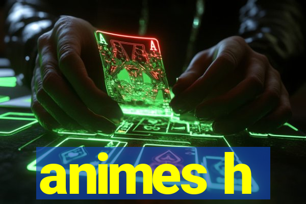 animes h