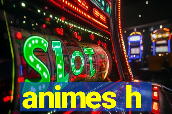 animes h
