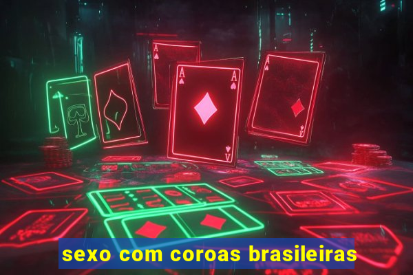 sexo com coroas brasileiras
