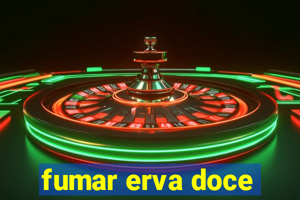 fumar erva doce