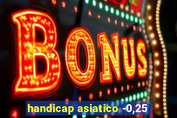 handicap asiatico -0,25